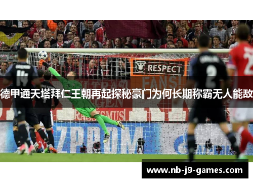 德甲通天塔拜仁王朝再起探秘豪门为何长期称霸无人能敌