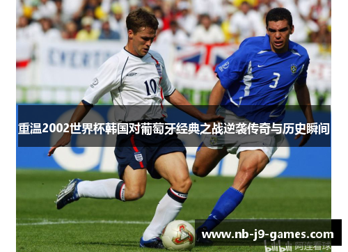 重温2002世界杯韩国对葡萄牙经典之战逆袭传奇与历史瞬间