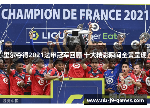 里尔夺得2021法甲冠军回顾 十大精彩瞬间全景呈现