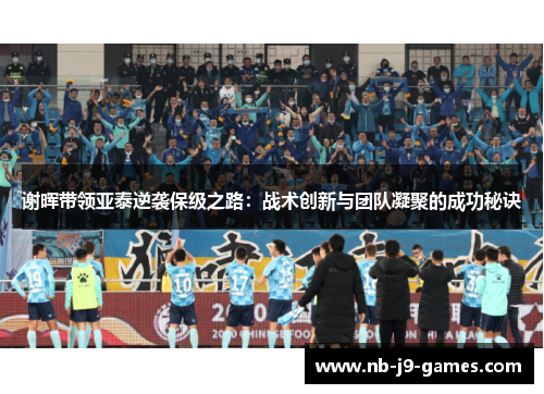 谢晖带领亚泰逆袭保级之路：战术创新与团队凝聚的成功秘诀
