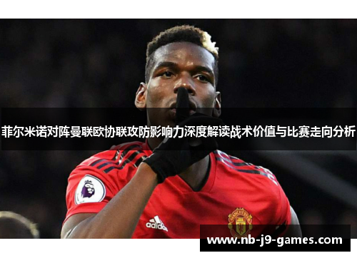 菲尔米诺对阵曼联欧协联攻防影响力深度解读战术价值与比赛走向分析