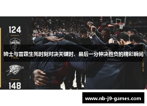 骑士与雷霆生死时刻对决关键时，最后一分钟决胜负的精彩瞬间