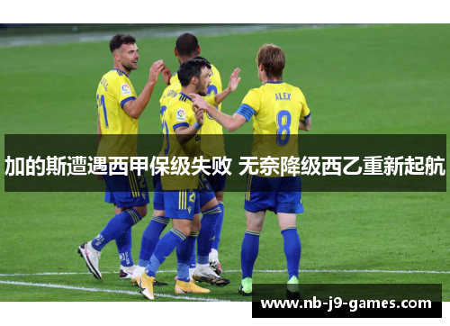 加的斯遭遇西甲保级失败 无奈降级西乙重新起航